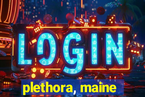 plethora, maine
